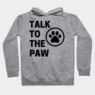 Talk To The Paw. Funny Dog or Cat Owner Design For All Dog And Cat Lovers. Hoodie